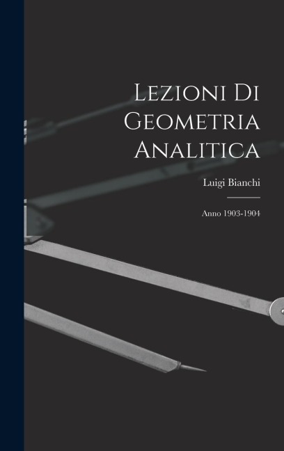 Lezioni Di Geometria Analitica - Luigi Bianchi