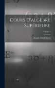 Cover-Bild zum Titel 'Cours D'algèbre Supérieure; Volume 2' von 'Joseph Alfred Serret'