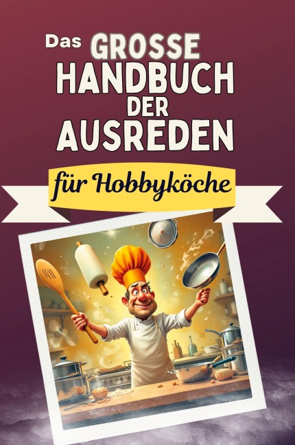 Das große Handbuch der Ausreden für Hobbyköche - Emilia Schmitz
