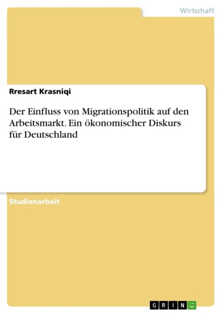 Der Einfluss von Migrationspolitik auf den Arbeitsmarkt. Ein ökonomischer Diskurs für Deutschland - Rresart Krasniqi