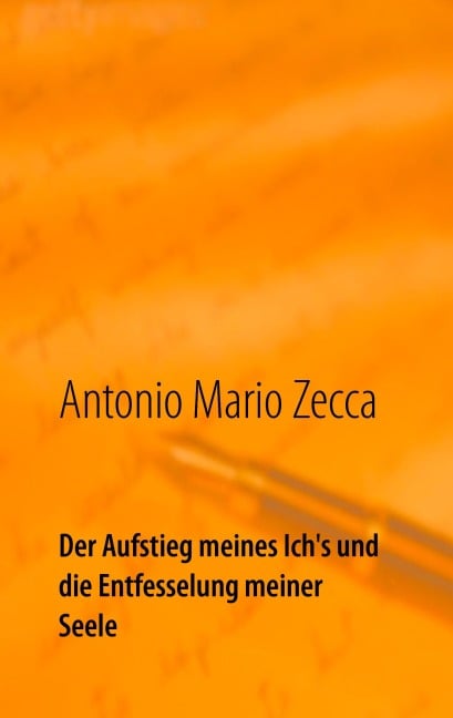 Der Aufstieg meines Ich's und die Entfesselung meiner Seele - Antonio Mario Zecca