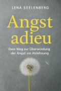 Cover-Bild zum Titel 'Angst Adieu: Dein Weg zur Überwindung der Angst vor Ablehnung' von 'Lena Seelenberg'