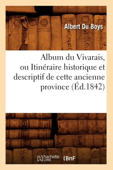 Album Du Vivarais, Ou Itinéraire Historique Et Descriptif de Cette Ancienne Province (Éd.1842) - Buffon