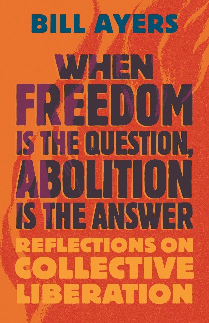 When Freedom Is the Question, Abolition Is the Answer - Bill Ayers