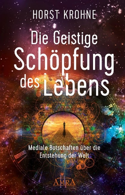 DIE GEISTIGE SCHÖPFUNG DES LEBENS: Mediale Botschaften über die Entstehung der Welt (Erstveröffentlichung) - Horst Krohne