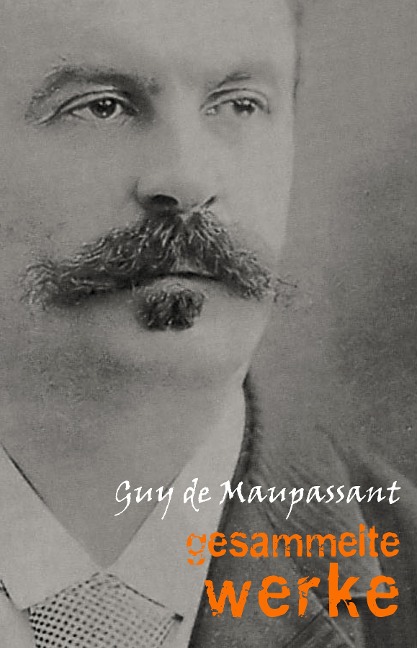 Guy de Maupassant: Gesammelte Werke - Maupassant Guy de Maupassant