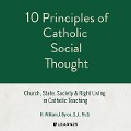 10 Principles of Catholic Social Thought: Church, State, Society & Right Living in Catholic Teaching - S. J. Ph. D.