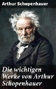 Cover-Bild zum Titel 'Die wichtigen Werke von Arthur Schopenhauer' von 'Arthur Schopenhauer'