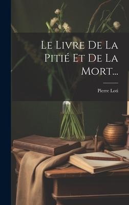 Le Livre De La Pitié Et De La Mort... - Pierre Loti
