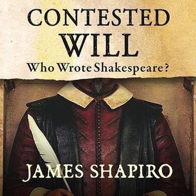 Contested Will Lib/E: Who Wrote Shakespeare? - James Shapiro