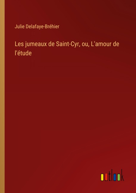 Les jumeaux de Saint-Cyr, ou, L'amour de l'étude - Julie Delafaye-Bréhier