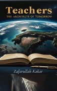 Cover-Bild zum Titel 'Teachers: The Architects of Tomorrow.' von 'Zafarullah Kakar'