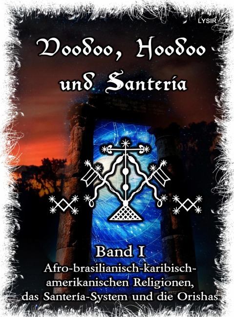 Voodoo, Hoodoo & Santería - Band 1 Afro-brasilianisch-karibisch-amerikanischen Religionen, das Santería-System & Orishas - Frater Lysir