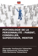 Cover-Bild zum Titel 'PSYCHOLOGIE DE LA PERSONNALITÉ : PARENT, CONSEILLER, SUPERVISEUR, MENTOR' von 'Alexander Vasilyevich Tolmachev, Olga Alekseevna Tolmacheva, Yulia Borisovna Tolmacheva'
