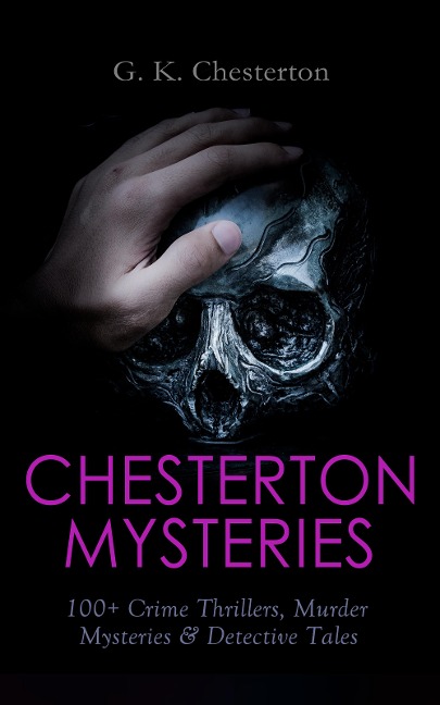 CHESTERTON MYSTERIES: 100+ Crime Thrillers, Murder Mysteries & Detective Tales - G. K. Chesterton