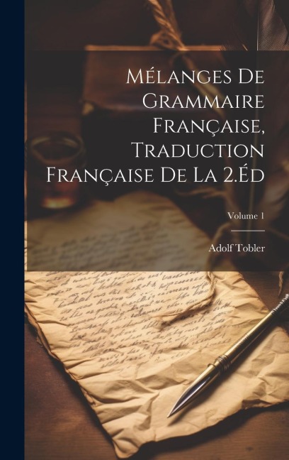Mélanges De Grammaire Française, Traduction Française De La 2.Éd; Volume 1 - Adolf Tobler