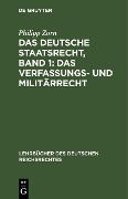 Das deutsche Staatsrecht, Band 1: Das Verfassungs- und Militärrecht - Philipp Zorn