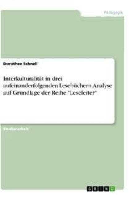 Interkulturalität in drei aufeinanderfolgenden Lesebüchern. Analyse auf Grundlage der Reihe "Leseleiter" - Dorothee Schnell
