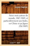 Cover-Bild zum Titel 'Seize Mois Autour Du Monde, 1867-1869, Et Particulièrement Aux Indes, En Chine Et Au Japon (Éd.1869)' von 'Jacques Siegfried'