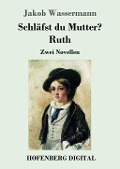 Cover-Bild zum Titel 'Schläfst du Mutter? / Ruth' von 'Jakob Wassermann'