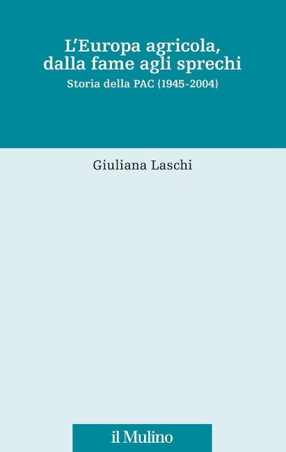 L' Europa agricola, dalla fame agli sprechi. Storia della PAC (1945-2004) - Giuliana Laschi