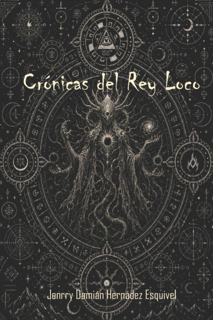 Crónicas Del Rey Loco - Jenrry Damián Hernández Esquivel