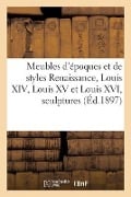 Cover-Bild zum Titel 'Meubles d'Époques Et de Styles Renaissance, Louis XIV, Louis XV Et Louis XVI, Sculptures' von 'Arthur Bloche'