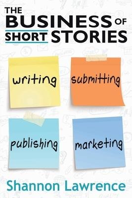 The Business of Short Stories - Shannon Lawrence