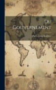 Cover-Bild zum Titel 'Du Gouvernement' von 'Pierre-Louis Roederer'
