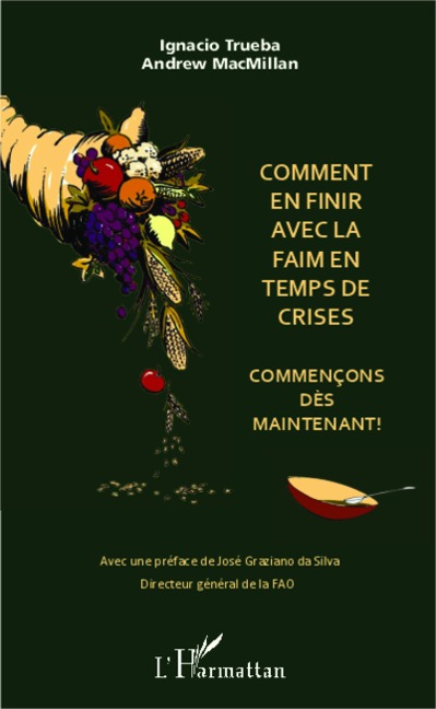 Comment en finir avec la faim en temps de crises - Ignacio Trueba, Andrew Macmillan