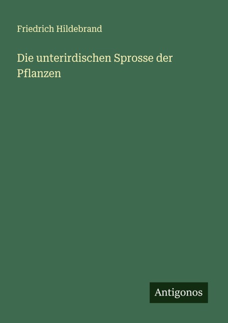 Die unterirdischen Sprosse der Pflanzen - Friedrich Hildebrand