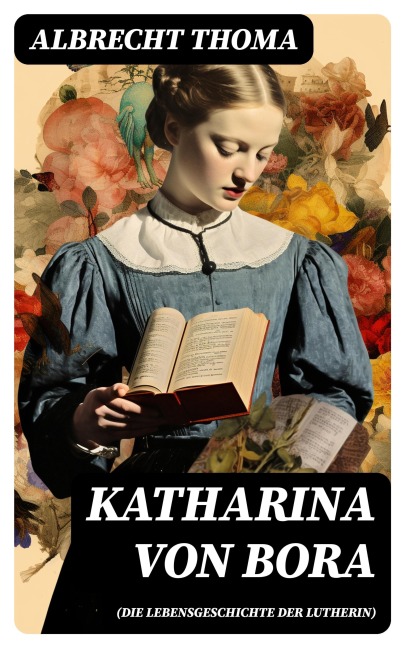 Katharina von Bora (Die Lebensgeschichte der Lutherin) - Albrecht Thoma