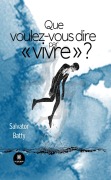 Cover-Bild zum Titel 'Que voulez-vous dire par « vivre » ?' von 'Salvator Batty'