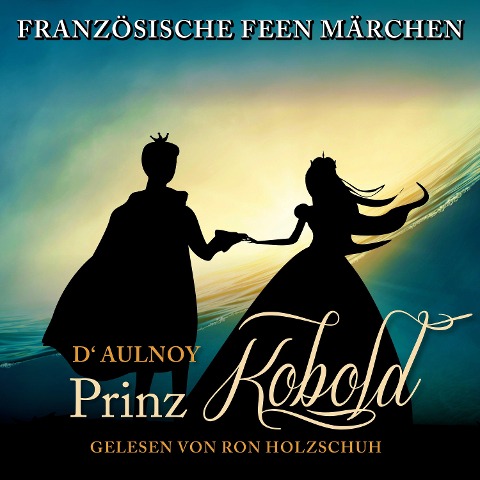 Französische Feen Märchen: Der Prinz Kobold - D'Aulnoy