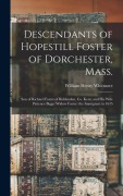 Cover-Bild zum Titel 'Descendants of Hopestill Foster of Dorchester, Mass.: Son of Richard Foster of Biddenden, Co. Kent, and His Wife Patience Biggs (widow Foster) the Imm' von ''