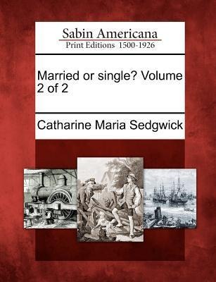 Married or Single? Volume 2 of 2 - Catharine Maria Sedgwick