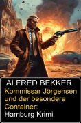 Cover-Bild zum Titel 'Kommissar Jörgensen und der besondere Container: Hamburg Krimi' von 'Alfred Bekker'