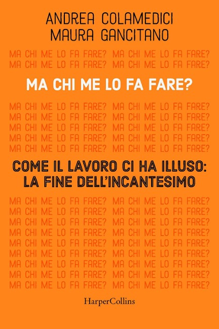 Ma chi me lo fa fare? Come il lavoro ci ha illuso: la fine dell'incantesimo - Maura Gancitano, Andrea Colamedici