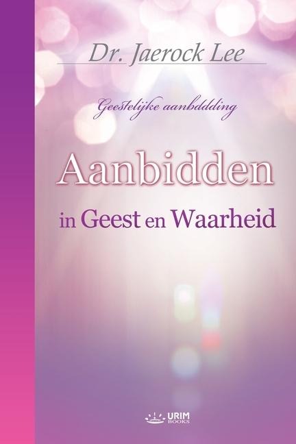 Aanbidden in Geest en Waarheid (Dutch Edition) - Jaerock Lee