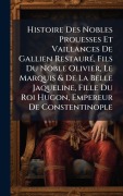 Cover-Bild zum Titel 'Histoire Des Nobles Prouesses Et Vaillances De Gallien RestaurÃ(c), Fils Du Noble Olivier, Le Marquis & De La Belle Jaqueline, Fille Du Roi Hugon, Empereur De Constentinople' von 'Anonymous'