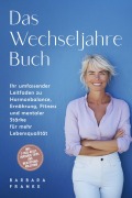 Das Wechseljahre Buch: Ihr umfassender Leitfaden zu Hormonbalance, Ernährung, Fitness und mentaler Stärke für mehr Lebensqualität - inkl. 7-Tage-Reset, Vorsorge-Tipps und Meditationsanleitung - Barbara Franke