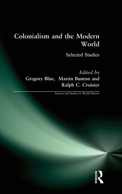 Colonialism and the Modern World - Gregory Blue, Martin Bunton, Ralph C. Croizier