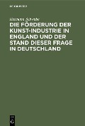 Die Förderung der Kunst-Industrie in England und der Stand dieser Frage in Deutschland - Hermann Schwabe