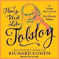 How to Write Like Tolstoy: A Journey Into the Minds of Our Greatest Writers - Richard Cohen