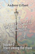 Peace among the chaos (Only the Soul is immortal, #3) - Andrew Gilbert