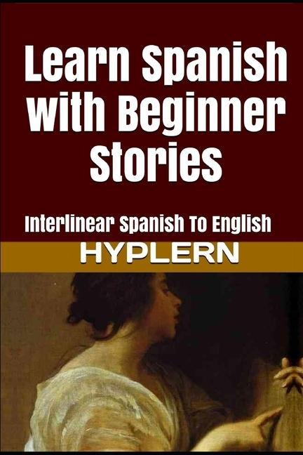 Learn Spanish with Beginner Stories: Interlinear Spanish To English - Kees van den End