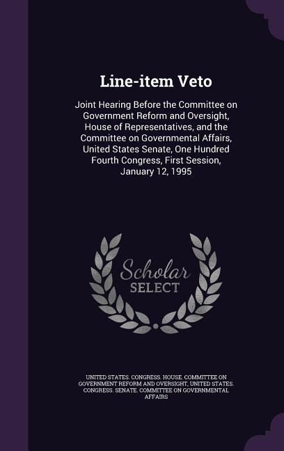 Line-item Veto: Joint Hearing Before the Committee on Government Reform and Oversight, House of Representatives, and the Committee on - 