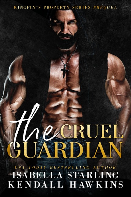 The Cruel Guardian (Kingpin's Property, #0.5) - Kendall Hawkins, Isabella Starling