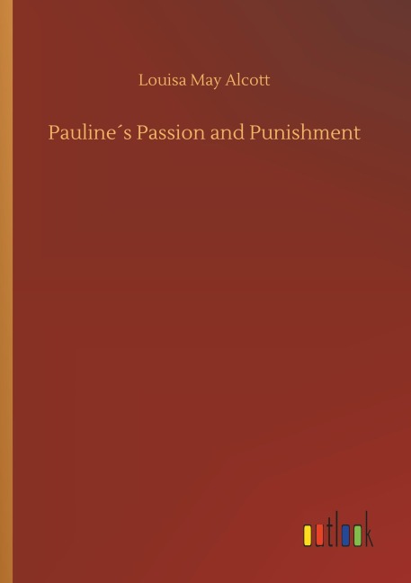 Pauline¿s Passion and Punishment - Louisa May Alcott
