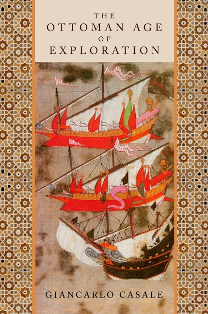 The Ottoman Age of Exploration - Giancarlo Casale